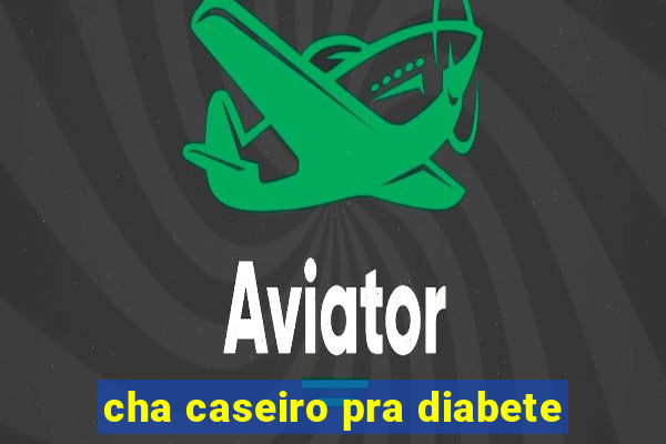 cha caseiro pra diabete